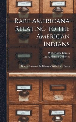 Wilberforce 1855-1937 Eames, Inc Anderson Galleries - Rare Americana Relating to the American Indians, Inbunden