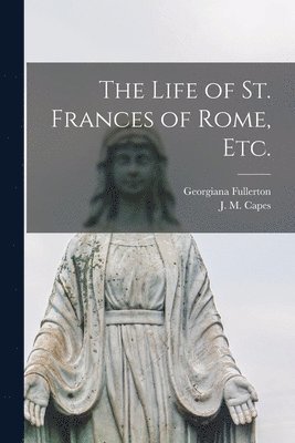 bokomslag The Life of St. Frances of Rome, Etc.
