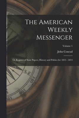 John ?- Conrad - American Weekly Messenger; or Register of State Papers, History and Politics for 1813 - 1814; Volume 1, Häftad