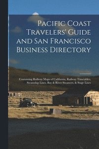 bokomslag Pacific Coast Travelers' Guide and San Francisco Business Directory