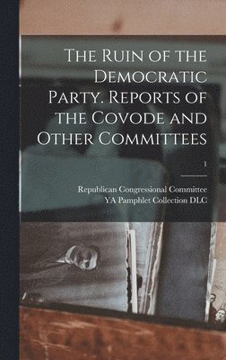 Ruin of the Democratic Party. Reports of the Covode and Other Committees; 1, Inbunden