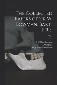 bokomslag The Collected Papers of Sir W. Bowman, Bart., F.R.S. [electronic Resource]; Vol 1