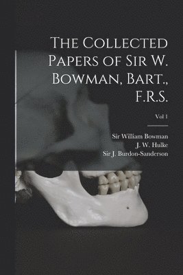 The Collected Papers of Sir W. Bowman, Bart., F.R.S. [electronic Resource]; Vol 1 1