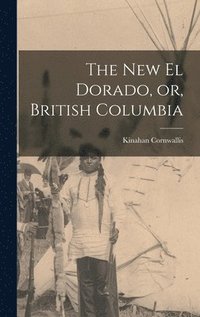 bokomslag The New El Dorado, or, British Columbia [microform]