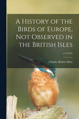 A History of the Birds of Europe, Not Observed in the British Isles; v.2 (1875) 1