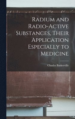 Radium and Radio-active Substances, Their Application Especially to Medicine 1