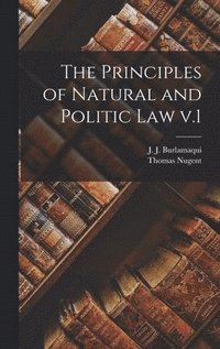 bokomslag The Principles of Natural and Politic Law V.1
