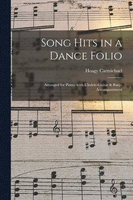 Song Hits in a Dance Folio: Arranged for Piano, With Ukulele-guitar & Banjo Accompaniment 1