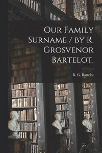 bokomslag Our Family Surname / by R. Grosvenor Bartelot.