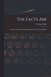bokomslag The Facts Are: a Guide to Falsehood and Propaganda in the Press and Radio