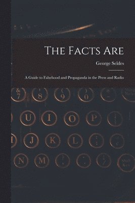 George 1890-1995 Seldes, George Seldes - The Facts Are: a Guide to Falsehood and Propaganda in the Press and Radio, Häftad