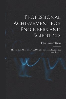 Tyler Gregory 1921- Hicks, Tyler Gregory Hicks - Professional Achievement for Engineers and Scientists; How to Earn More Money and Greater Success in Engineering and Science, Häftad