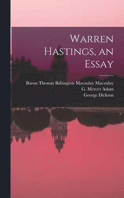 Thomas Babington Macaulay Macaulay, G. Mercer (Graeme Mercer) Adam, George B. Dickson - Warren Hastings, an Essay [microform], Inbunden