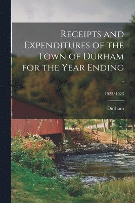 Receipts and Expenditures of the Town of Durham for the Year Ending .; 1922/1923 1