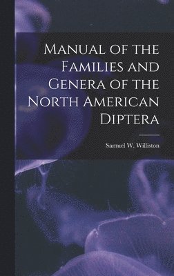 Samuel W. (Samuel Wendell) Williston - Manual of the Families and Genera of the North American Diptera [microform], Inbunden