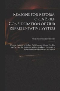 bokomslag Reasons for Reform, or, A Brief Consideration of Our Representative System