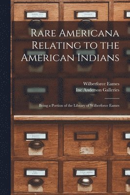 Wilberforce 1855-1937 Eames, Inc Anderson Galleries - Rare Americana Relating to the American Indians, Häftad