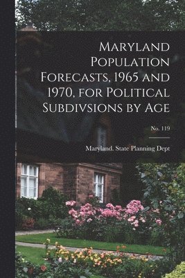 Maryland Population Forecasts, 1965 and 1970, for Political Subdivsions by Age; No. 119 1