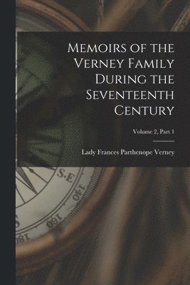 Memoirs of the Verney Family During the Seventeenth Century; Volume 2, part 1 1