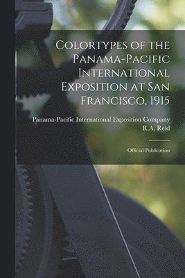 Panama-Pacific International Exposition, R a Reid (Publisher) - Colortypes of the Panama-Pacific International Exposition at San Francisco, 1915, Häftad