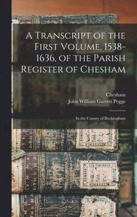 bokomslag A Transcript of the First Volume, 1538-1636, of the Parish Register of Chesham