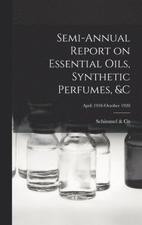 bokomslag Semi-annual Report on Essential Oils, Synthetic Perfumes, &c; Aprli 1918-October 1920