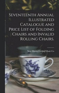 bokomslag Seventeenth Annual Illustrated Catalogue and Price List of Folding Chairs and Invalid Rolling Chairs.