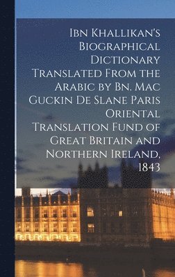 bokomslag Ibn Khallikan's Biographical Dictionary Translated From the Arabic by Bn. Mac Guckin De Slane Paris Oriental Translation Fund of Great Britain and Northern Ireland, 1843