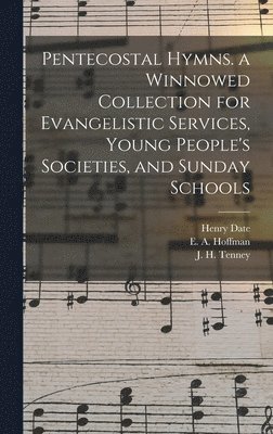 Pentecostal Hymns. a Winnowed Collection for Evangelistic Services, Young People's Societies, and Sunday Schools 1