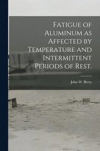 bokomslag Fatigue of Aluminum as Affected by Temperature and Intermittent Periods of Rest.