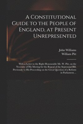 Constitutional Guide to the People of England, at Present Unrepresented