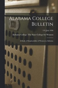 bokomslag Alabama College Bulletin: A Study of Employability of Women in Alabama; 119, July 1936