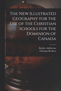 bokomslag The New Illustrated Geography for the Use of the Christian Schools for the Dominion of Canada [microform]