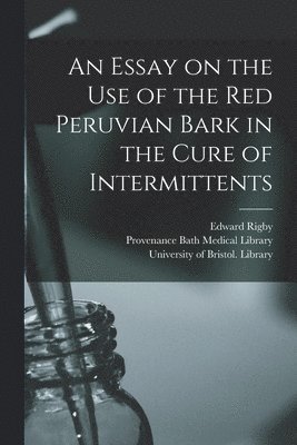 An Essay on the Use of the Red Peruvian Bark in the Cure of Intermittents 1