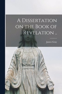 bokomslag A Dissertation on the Book of Revelation ..