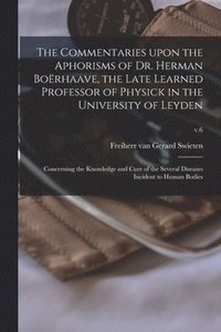 bokomslag The Commentaries Upon the Aphorisms of Dr. Herman Borhaave, the Late Learned Professor of Physick in the University of Leyden
