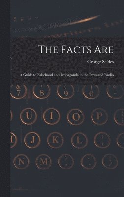 bokomslag The Facts Are: a Guide to Falsehood and Propaganda in the Press and Radio