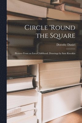 bokomslag Circle 'round the Square; Pictures From an Iowa Childhood. Drawings by Sam Kweskin