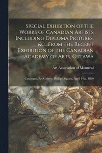 bokomslag Special Exhibition of the Works of Canadian Artists Including Diploma Pictures, &c., From the Recent Exhibition of the Canadian Academy of Arts, Ottawa [microform]