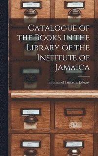 bokomslag Catalogue of the Books in the Library of the Institute of Jamaica