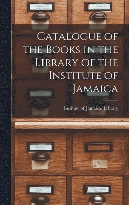 Catalogue of the Books in the Library of the Institute of Jamaica 1