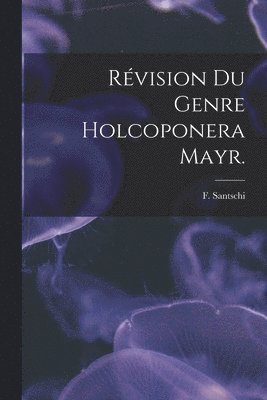 F. Santschi - Révision Du Genre Holcoponera Mayr., Häftad