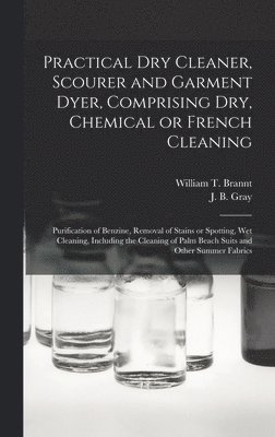 bokomslag Practical Dry Cleaner, Scourer and Garment Dyer, Comprising Dry, Chemical or French Cleaning