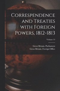 bokomslag Correspendence and Treaties With Foreign Powers, 1812-1813; Volume 14