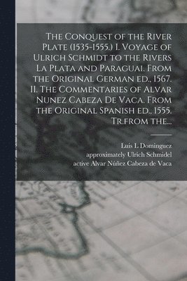 Luis L Dominguez, Luis L. Dominguez, Ulrich Approximately Schmidel, Alvar Nu&769;n&771;ez Cabeza de Vaca - Conquest of the River Plate (1535-1555.) I. Voyage of Ulrich Schmidt to the Rivers La Plata and Paraguai. From the Original German Ed., 1567. II. The Commentaries of Alvar Nunez Cabeza De Vaca. From the Original Spanish Ed., 1555. Tr.from The..., Häftad