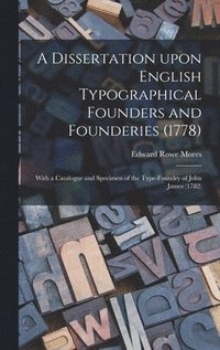 bokomslag A Dissertation Upon English Typographical Founders and Founderies (1778): With a Catalogue and Specimen of the Type-foundry of John James (1782)