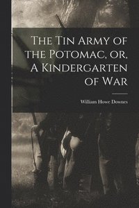 bokomslag The Tin Army of the Potomac, or, A Kindergarten of War