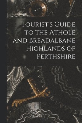 bokomslag Tourist's Guide to the Athole and Breadalbane Highlands of Perthshire