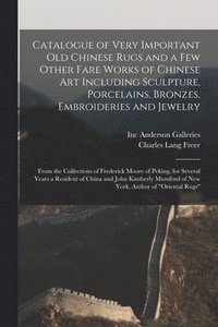 bokomslag Catalogue of Very Important Old Chinese Rugs and a Few Other Fare Works of Chinese Art Including Sculpture, Porcelains, Bronzes, Embroideries and Jewelry