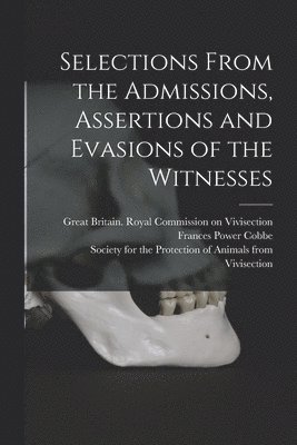 Selections From the Admissions, Assertions and Evasions of the Witnesses 1